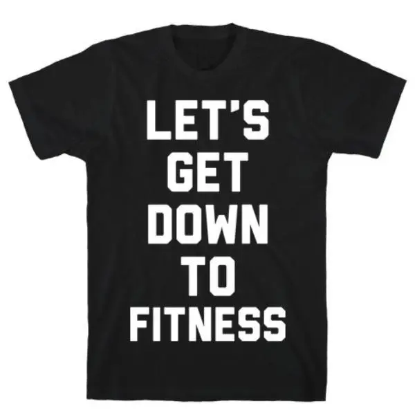 LET'S GET DOWN TO FITNESS T-SHIRT
